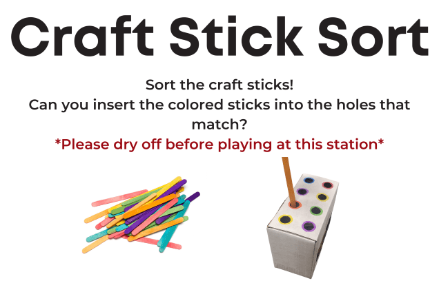 Craft Stick Sort sign:
"Sort the craft sticks! Can you insert the colored sticks into the holes that match? Please dry off before playing at this station."