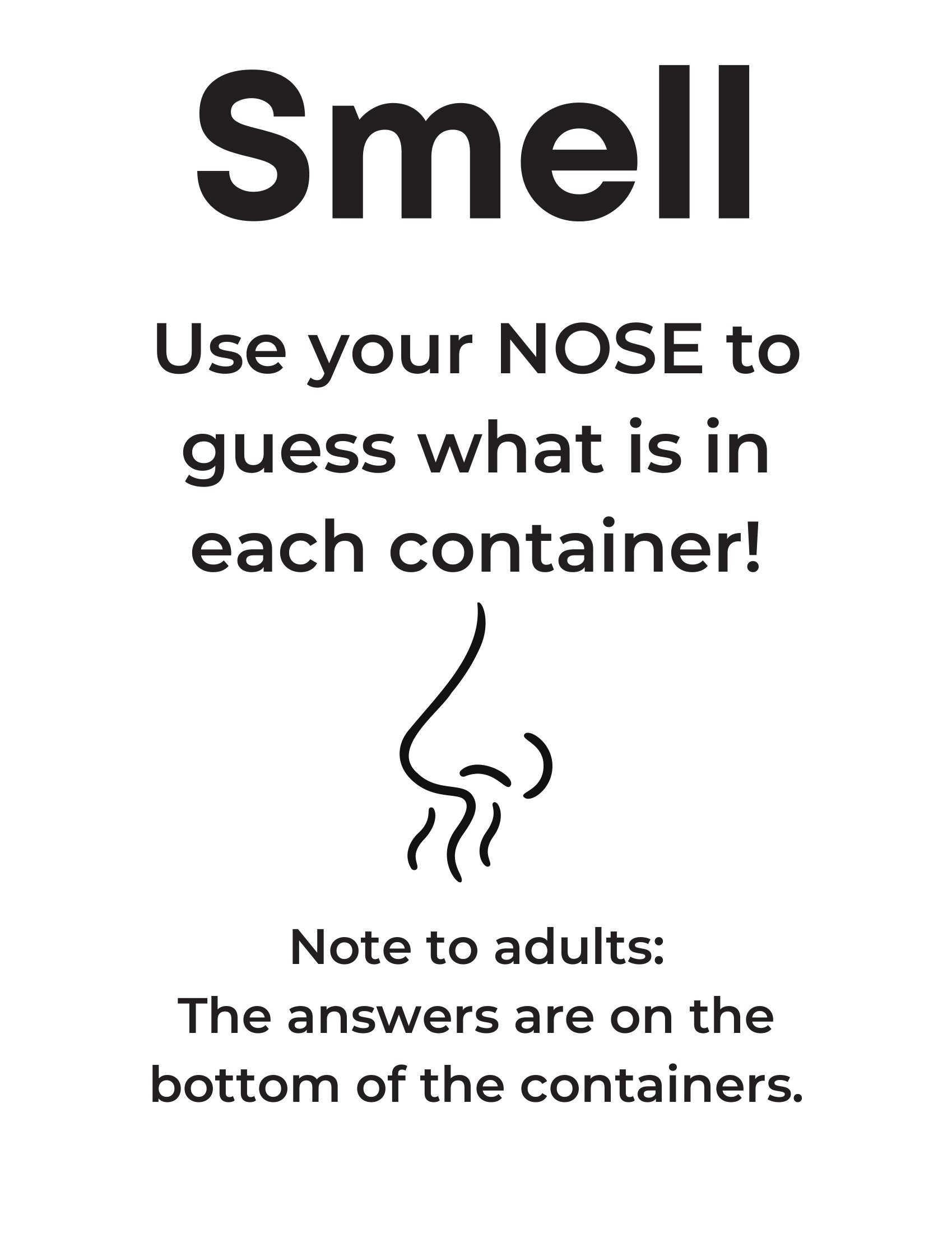 Smell sign: "Use your NOSE to guess what is in each container. Note to adults: the answers are on the bottom of the containers." a line drawing of a nose is on the sign.