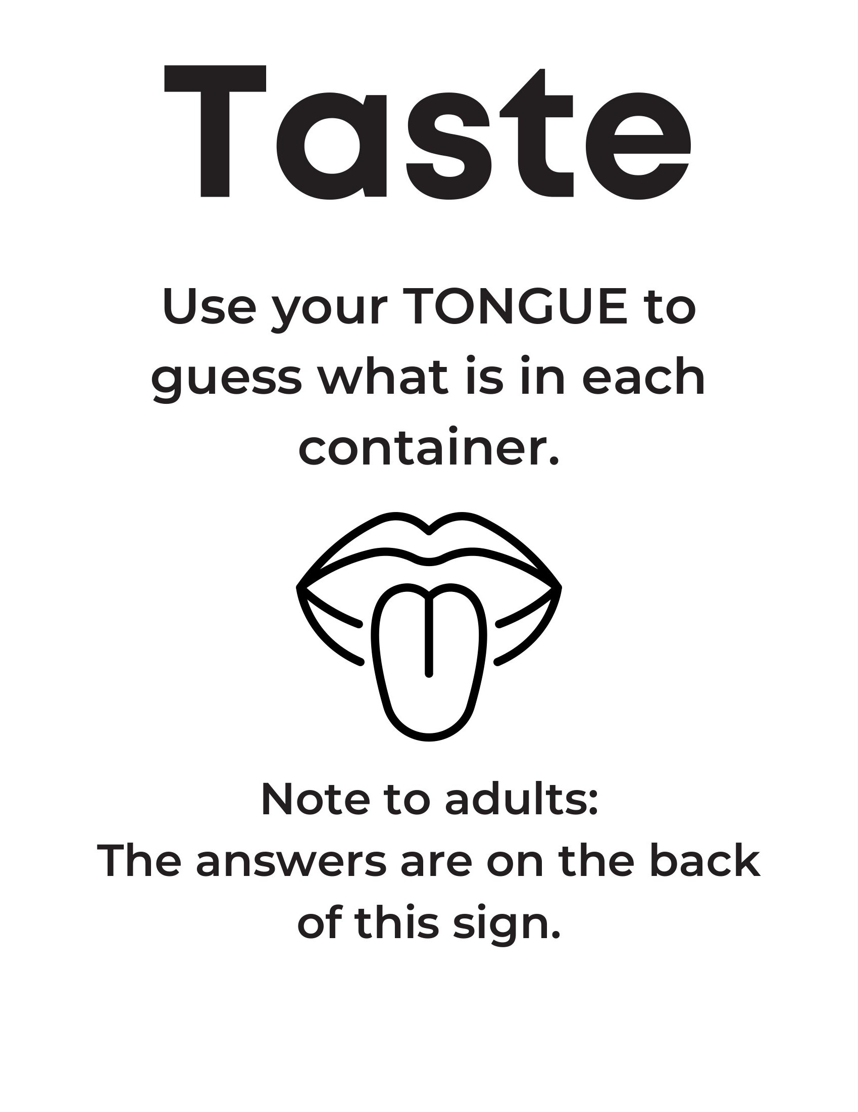 Taste sign. "Use your TONGUE to guess what is in each container. Note to adults: the answers are on the back of this sign." a line drawing of a mouth with a tongue sticking out is on the sign.